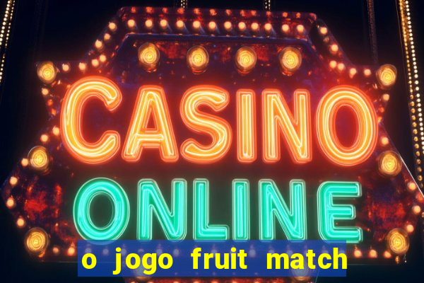 o jogo fruit match paga mesmo